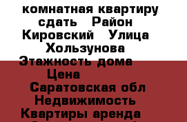 2комнатная квартиру сдать › Район ­ Кировский › Улица ­ Хользунова › Этажность дома ­ 9 › Цена ­ 10 000 - Саратовская обл. Недвижимость » Квартиры аренда   . Саратовская обл.